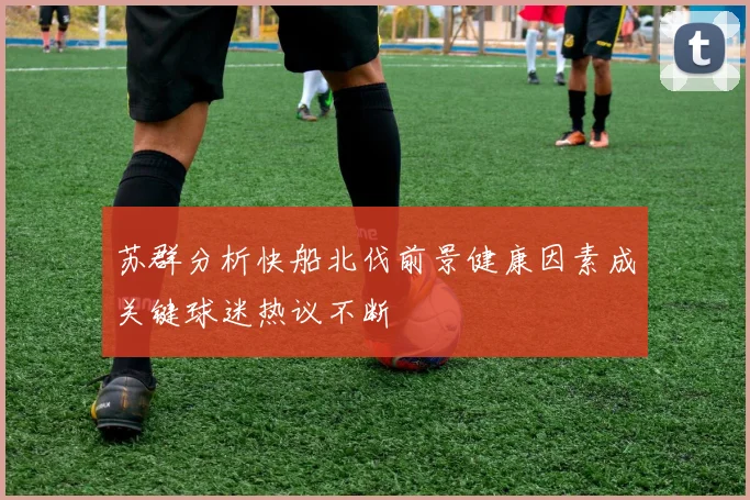 苏群分析快船北伐前景健康因素成关键球迷热议不断